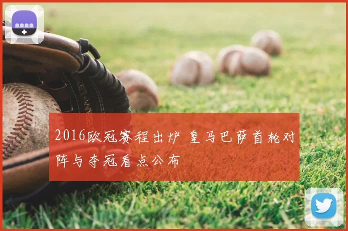 2016欧冠赛程出炉 皇马巴萨首轮对阵与夺冠看点公布