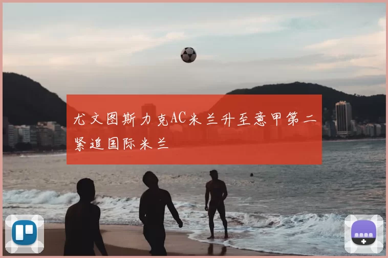 尤文图斯力克AC米兰升至意甲第二紧追国际米兰