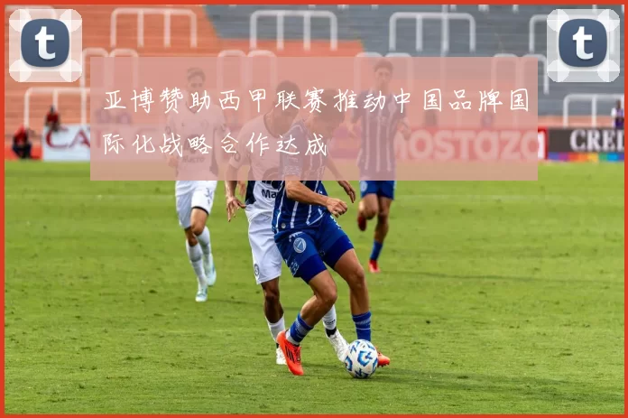 亚博赞助西甲联赛推动中国品牌国际化战略合作达成