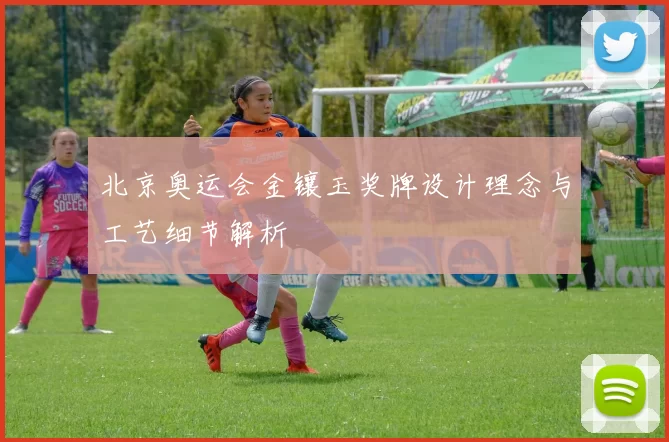 北京奥运会金镶玉奖牌设计理念与工艺细节解析